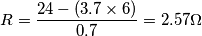 R=\frac{ 24 - ( 3.7 \times 6 ) }{ 0.7 } = 2.57 \Omega R=\frac{ 24 - ( 3.7 \times 6 ) }{ 0.7 } = 2.57 \Omega