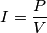 I= \frac{P}{V}