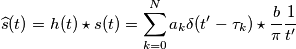 \widehat{s}(t)=h(t)\star s(t)=\sum_{k=0}^{N}a_{k}\delta (t^{\prime}-\tau _{k})\star \frac{b}{\pi}\frac{1}{t^{\prime}}