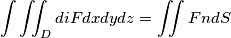 \int \iint_{D}^{ } di F dx dydz = \iint_{\partialD}^{ } F n dS \int \iint_{D}^{ } di F dx dydz = \iint_{\partialD}^{ } F n dS