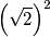 \left ( \sqrt{2}  \right )^{2}