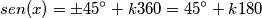 sen(x) = \pm 45^{\circ}+ k360 = 45^{\circ}+ k180 sen(x) = \pm 45^{\circ}+ k360 = 45^{\circ}+ k180