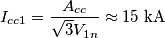 I_{cc1}=\frac {A_{cc}}{\sqrt 3V_{1n}}\approx 15\; \text {kA}