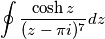 \oint \frac{\cosh z}{(z-\pi i)^7}dz \oint \frac{\cosh z}{(z-\pi i)^7}dz