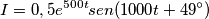 I=0,5e^{500t}sen(1000t+49^{\circ})