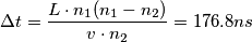 \Delta t=\frac{L\cdot n_{1}(n_{1}-n_{2})}{v\cdot n_{2}}=176.8 ns \Delta t=\frac{L\cdot n_{1}(n_{1}-n_{2})}{v\cdot n_{2}}=176.8 ns