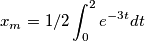 x_m=1/2\int_{0}^{2} e^{-3t}dt