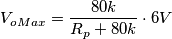 V_{oMax} = \frac{80k}{R_p + 80k}\cdot 6V V_{oMax} = \frac{80k}{R_p + 80k}\cdot 6V