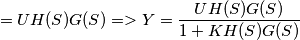 =U H(S) G(S)=> Y= \frac{U H(S) G(S)}{1+ K H(S) G(S)} =U H(S) G(S)=> Y= \frac{U H(S) G(S)}{1+ K H(S) G(S)}