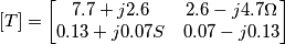 \left[T\right]=\left[\begin{matrix}7.7+j2.6 & 2.6-j4.7 \Omega \\ 0.13+j0.07 S & 0.07-j0.13\end{matrix}\right]
