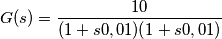 G(s)=\frac{10}{(1+s0,01)(1+s0,01)}