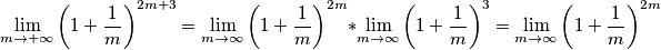 \lim_{m \to +\infty }\left ( 1+ \frac{1}{m} \right )^{2m+3} = \lim_{m\to \infty } \left ( 1+ \frac{1}{m} \right )^{2m} \right )*\lim_{m\to \infty } \left ( 1+ \frac{1}{m} \right )^3 \right ) = \lim_{m\to \infty } \left ( 1+ \frac{1}{m} \right )^{2m} \lim_{m \to +\infty }\left ( 1+ \frac{1}{m} \right )^{2m+3} = \lim_{m\to \infty } \left ( 1+ \frac{1}{m} \right )^{2m} \right )*\lim_{m\to \infty } \left ( 1+ \frac{1}{m} \right )^3 \right ) = \lim_{m\to \infty } \left ( 1+ \frac{1}{m} \right )^{2m}