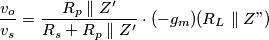\frac{v_o}{v_s}=\frac{R_p\parallel Z^\prime}{R_s+R_p\parallel Z^\prime}\cdot(-g_m)(R_L\parallel Z")