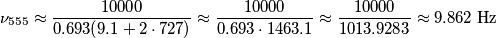\nu_{555}\approx\frac{10000}{0.693(9.1+2\cdot 727)}\approx\frac{10000}{0.693\cdot 1463.1}\approx\frac{10000}{1013.9283}\approx 9.862\;\text{Hz}