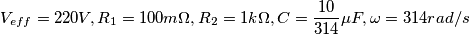 V_{eff}=220 V,R_{1}=100m\Omega,R_{2}=1k\Omega,C=\frac{10}{314}\mu F,\omega=314rad/s
