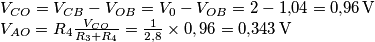 \begin{array}{l}
{V_{CO}} = {V_{CB}} - {V_{OB}} = {V_0} - {V_{OB}} = 2 - 1{,}04 = 0{,}96 \, \text{V}\\
{V_{AO}} = {R_4}\frac{{{V_{CO}}}}{{{R_3} + {R_4}}} = \frac{1}{{2,8}} \times 0,96 = 0{,}343 \,  \text{V}
\end{array}