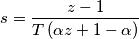 s= \frac{z-1}{T \left( \alpha z + 1 - \alpha \right)}