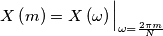 X\left(m\right)=X\left(\omega\right)\Big|_{\omega=\frac{2\pi m}{N}}