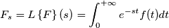 \[F_s=L\left \{ F \right \}(s)=\int_{0}^{+\infty}e^{-st}f(t)dt\]