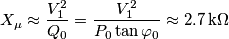 {{X}_{\mu }}\approx \frac{V_{1}^{2}}{{{Q}_{0}}}=\frac{V_{1}^{2}}{{{P}_{0}}\tan {{\varphi }_{0}}}\approx 2.7\,\text{k }\!\!\Omega\!\!\text{ } {{X}_{\mu }}\approx \frac{V_{1}^{2}}{{{Q}_{0}}}=\frac{V_{1}^{2}}{{{P}_{0}}\tan {{\varphi }_{0}}}\approx 2.7\,\text{k }\!\!\Omega\!\!\text{ }