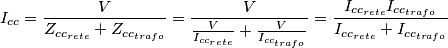 {I_{cc}} = \frac{V}{{{Z_{c{c_{rete}}}} + {Z_{c{c_{trafo}}}}}} = \frac{V}{{\frac{V}{{{I_{c{c_{rete}}}}}} + \frac{V}{{{I_{c{c_{trafo}}}}}}}} = \frac{{{I_{c{c_{rete}}}}{I_{c{c_{trafo}}}}}}{{{I_{c{c_{rete}}}} + {I_{c{c_{trafo}}}}}} {I_{cc}} = \frac{V}{{{Z_{c{c_{rete}}}} + {Z_{c{c_{trafo}}}}}} = \frac{V}{{\frac{V}{{{I_{c{c_{rete}}}}}} + \frac{V}{{{I_{c{c_{trafo}}}}}}}} = \frac{{{I_{c{c_{rete}}}}{I_{c{c_{trafo}}}}}}{{{I_{c{c_{rete}}}} + {I_{c{c_{trafo}}}}}}
