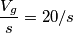 \frac{V_{g}}{s} = 20/s