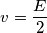 v=\frac{E}{2}