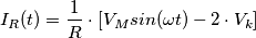 I_R(t)=\frac{1}{R} \cdot [V_Msin (\omega t)-2 \cdot V_k]