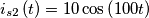 i_{s2}\left ( t \right )= 10 \cos\left ( 100t  )