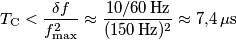 T_\text{C} < \frac{\delta f}{f^2_\text{max}}\approx \frac{10/60\,\text{Hz}}{(150\,\text{Hz})^2}\approx 7{,}4\,\mu\text{s}