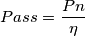 \[Pass=\frac{Pn}{\eta }\]