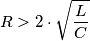 R>2\cdot \sqrt{\frac{L}{C}} R>2\cdot \sqrt{\frac{L}{C}}