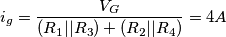 i_g=\frac{V_G}{(R_1||R_3)+(R_2||R_4)}=4 A i_g=\frac{V_G}{(R_1||R_3)+(R_2||R_4)}=4 A
