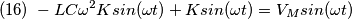 (16)\;-LC\omega ^{2}Ksin(\omega t)+Ksin(\omega t)=V_{M}sin(\omega t) (16)\;-LC\omega ^{2}Ksin(\omega t)+Ksin(\omega t)=V_{M}sin(\omega t)