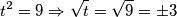 t^{2}=9\Rightarrow \sqrt{t}=\sqrt{9}=\pm 3 t^{2}=9\Rightarrow \sqrt{t}=\sqrt{9}=\pm 3