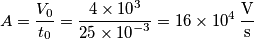A=\frac{{{V}_{0}}}{{{t}_{0}}}=\frac{4\times {{10}^{3}}}{25\times {{10}^{-3}}}=16\times {{10}^{4}}\,\frac{\text{V}}{\text{s}} A=\frac{{{V}_{0}}}{{{t}_{0}}}=\frac{4\times {{10}^{3}}}{25\times {{10}^{-3}}}=16\times {{10}^{4}}\,\frac{\text{V}}{\text{s}}