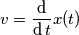 v=\frac{\text{d}}{\text{d}\,t}x(t)