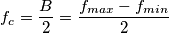 f_c = \frac{B}{2} = \frac{f_{max} - f_{min}}{2} f_c = \frac{B}{2} = \frac{f_{max} - f_{min}}{2}