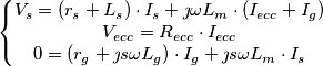 \left\{\begin{matrix}
V_s=(r_s+L_s) \cdot I_s+\jmath \omega L_m \cdot (I_{ecc} + I_g) \\
V_{ecc} = R_{ecc} \cdot I_{ecc} \\
0 = (r_g+\jmath s \omega L_g) \cdot I_g + \jmath s \omega L_m \cdot I_s
\end{matrix}\right. \left\{\begin{matrix}
V_s=(r_s+L_s) \cdot I_s+\jmath \omega L_m \cdot (I_{ecc} + I_g) \\
V_{ecc} = R_{ecc} \cdot I_{ecc} \\
0 = (r_g+\jmath s \omega L_g) \cdot I_g + \jmath s \omega L_m \cdot I_s
\end{matrix}\right.