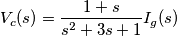 V_c(s)=\frac{1+s}{s^2+3s+1} I_g(s) V_c(s)=\frac{1+s}{s^2+3s+1} I_g(s)