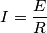 I=\frac{E}{R}