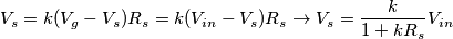 V_s = k (V_g - V_s)R_s = k(V_{in} - V_s)R_s \rightarrow V_s = \frac{k}{1+kR_s}V_{in} V_s = k (V_g - V_s)R_s = k(V_{in} - V_s)R_s \rightarrow V_s = \frac{k}{1+kR_s}V_{in}