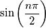 \sin{\biggl (\frac{n\pi}{2}\biggr )}