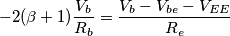-2(\beta + 1) \frac{V_b}{R_b} = \frac{V_b - V_{be} - V_{EE}}{R_e}