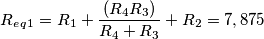 R_e_q_1 = R_1 + \frac{(R_4  R_3)}{R_4 + R_3} + R_2 = 7,875