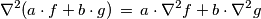 \nabla^2 (a\cdot f + b\cdot g) \,=\, a\cdot \nabla^2 f + b\cdot \nabla^2 g