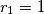 r_1 = 1 r_1 = 1