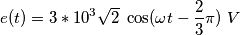 e(t)= 3*10^3 \sqrt{2}\ \cos(\omega t- \frac{2}{3}\pi)\ V e(t)= 3*10^3 \sqrt{2}\ \cos(\omega t- \frac{2}{3}\pi)\ V