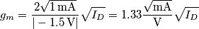 g_m=\frac{2\sqrt{1\,\text{mA}}}{|-1.5\,\text{V}|}\sqrt{I_D}=1.33\frac{\sqrt{\text{mA}}}{\text{V}}\sqrt{I_D}