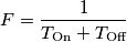 F = \frac{1}{T_\text{On} + T_\text{Off}}